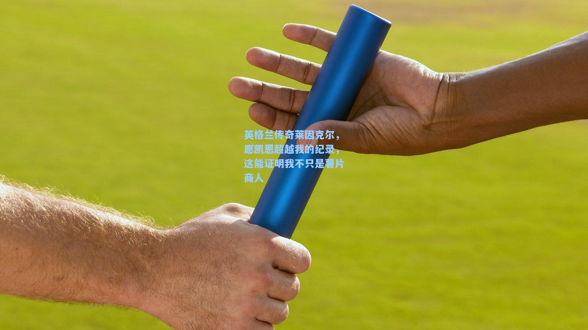 官方澳客网_英格兰传奇莱因克尔，愿凯恩超越我的纪录，这能证明我不只是薯片商人