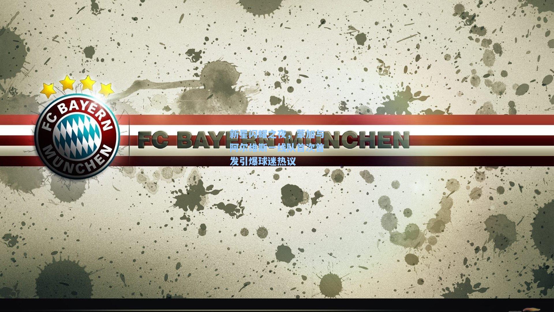 澳客足彩-新星闪耀之夜，蒙加与阿尔维斯一线队首次首发引爆球迷热议