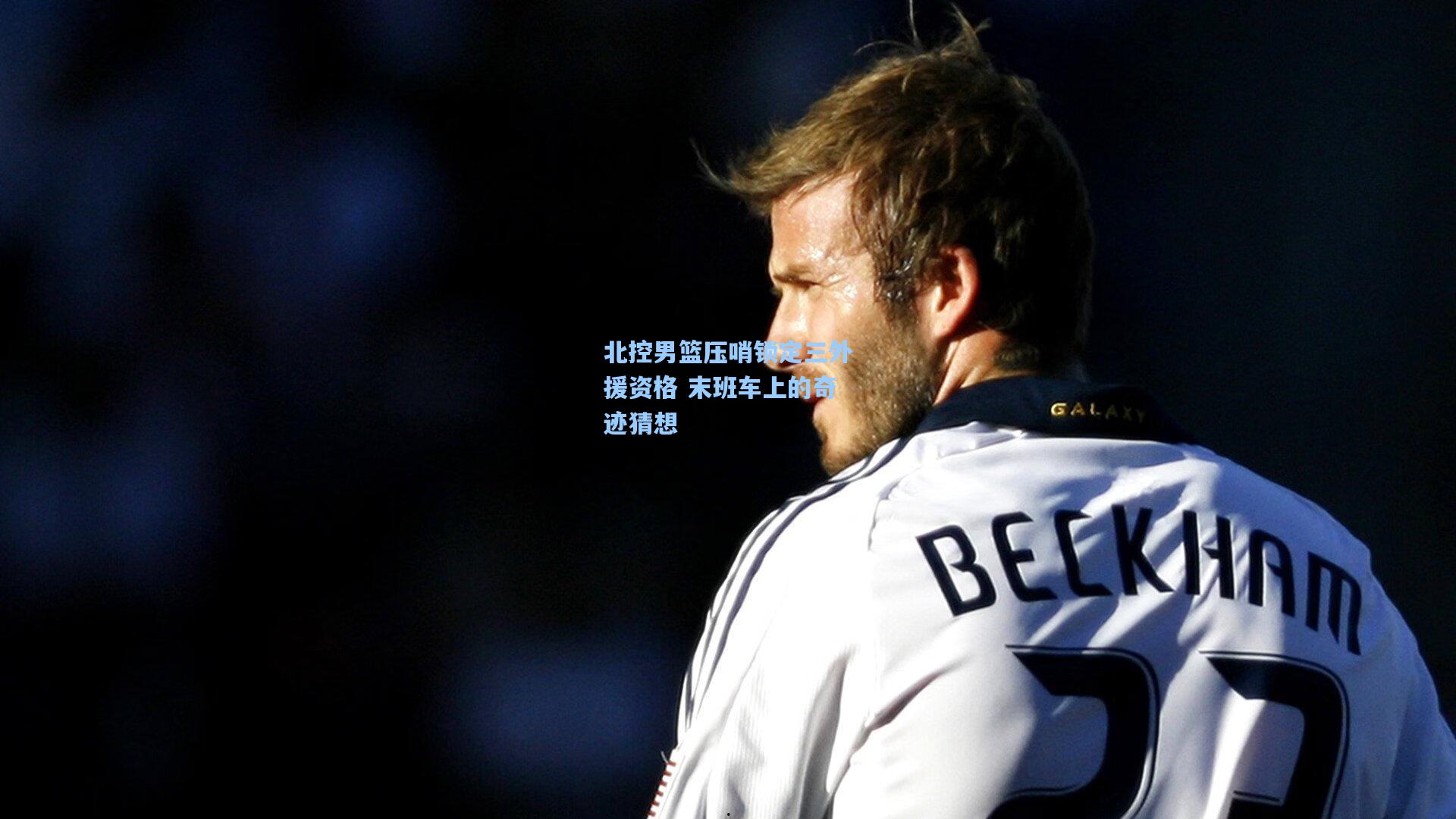 北控男篮压哨锁定三外援资格 末班车上的奇迹猜想